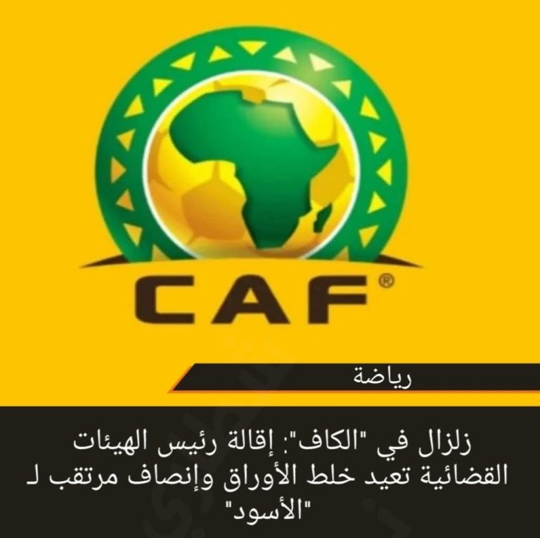 زلزال في “الكاف”: إقالة رئيس الهيئات القضائية تعيد خلط الأوراق وإنصاف مرتقب لـ “الأسود”